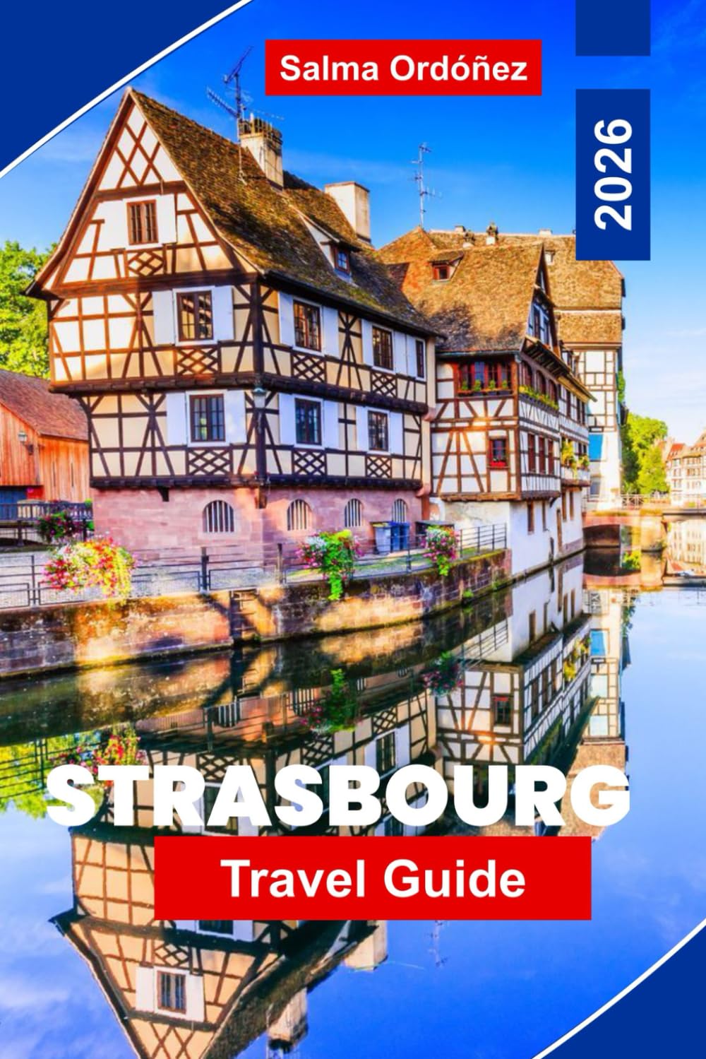 Strasbourg Travel Guide 2026: Discover Storybook Old Town Streets, Canal Views, Historic Landmarks, Local Cuisine, and Practical Tips for Your France Trip
