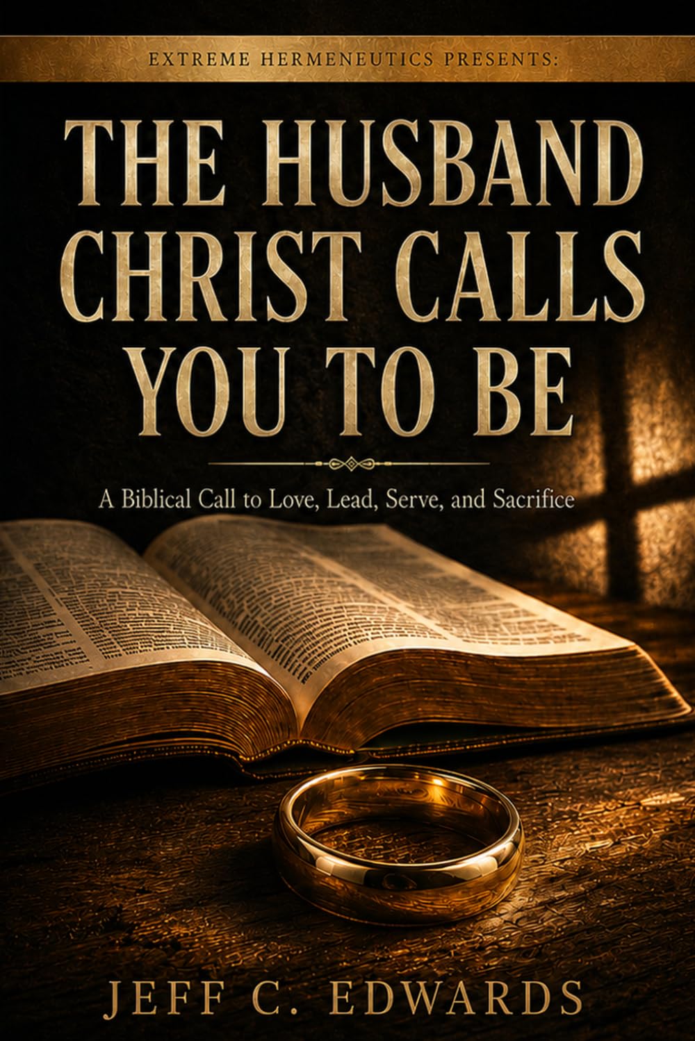 The Husband Christ Calls You To Be: A Biblical Call to Love, Lead, Serve, and Sacrifice