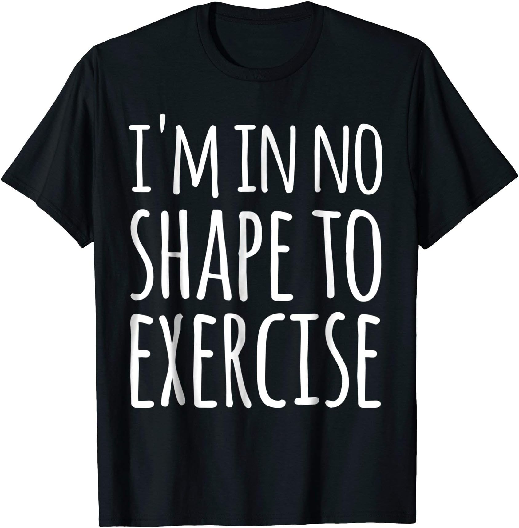 I'm in No Shape to Exercise Funny Workout Joke TShirt T-ShirtOEKO-TEX STANDARD 100