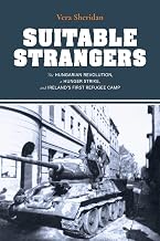 Suitable Strangers: The Hungarian Revolution, a Hunger Strike, and Ireland's First Refugee Camp (Irish Culture, Memory, Place)