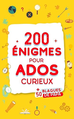 200 Enigmes pour Ados Curieux (avec solutions) + BONUS : 50 Blagues de Papa | Pour les adolescents à partir de 12 ans (French Edition)