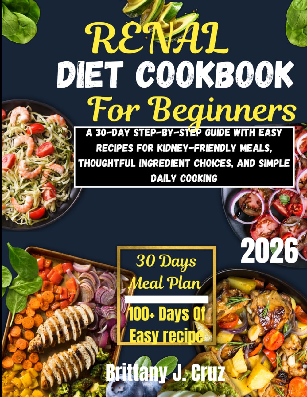 Renal Diet Cookbook for Beginners 2026: A 30-Day Step-by-Step Guide with Easy Recipes for Kidney-Friendly Meals, Thoughtful Ingredient Choices, and ... J. Cruz’s Everyday Meals Made Easy Series)