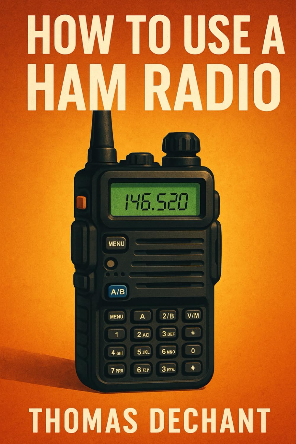 How To Use A Ham Radio: Everything You Need to Know About Using, Setting Up, and Operating Amateur Radio