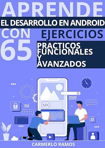 APRENDE EL DESARROLLO EN ANDROID12 CON 65 EJERCICIOS DE PRINCIPIANTE A EXPERTO: CON EJERCICIOS PRÁCTICOS ,FUNCIONALES Y AVANZADOS (Edicion en Español) (Spanish Edition)