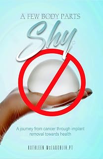 A Few Body Parts Shy: A Journey from Cancer to Breast Implant Removal Toward Health