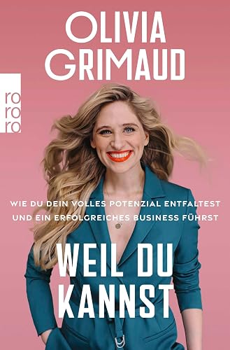 Weil du kannst: Wie du dein volles Potenzial entfaltest und ein erfolgreiches Business führst