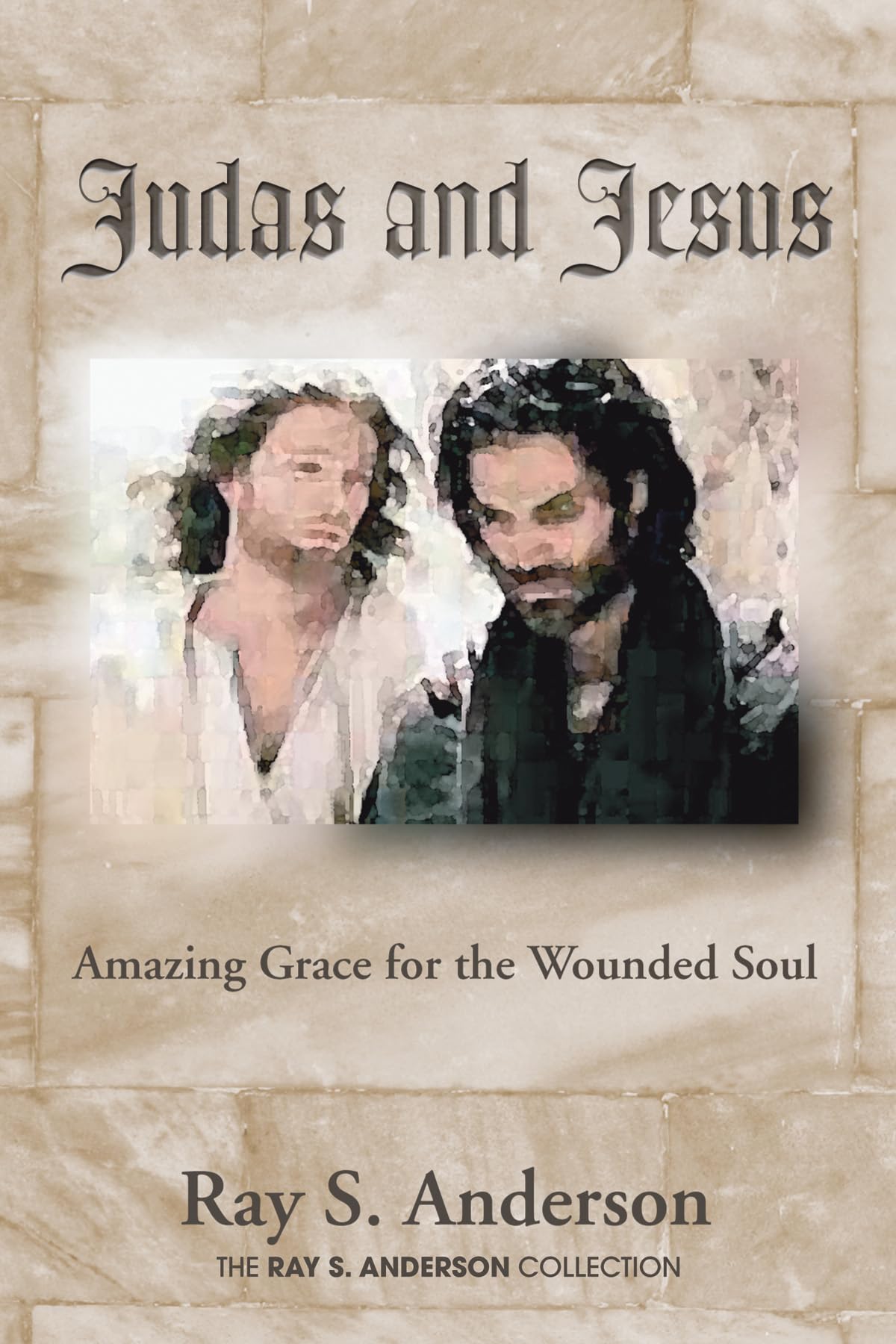 Judas and Jesus: Amazing Grace for the Wounded Soul (Ray S. Anderson Collection)
