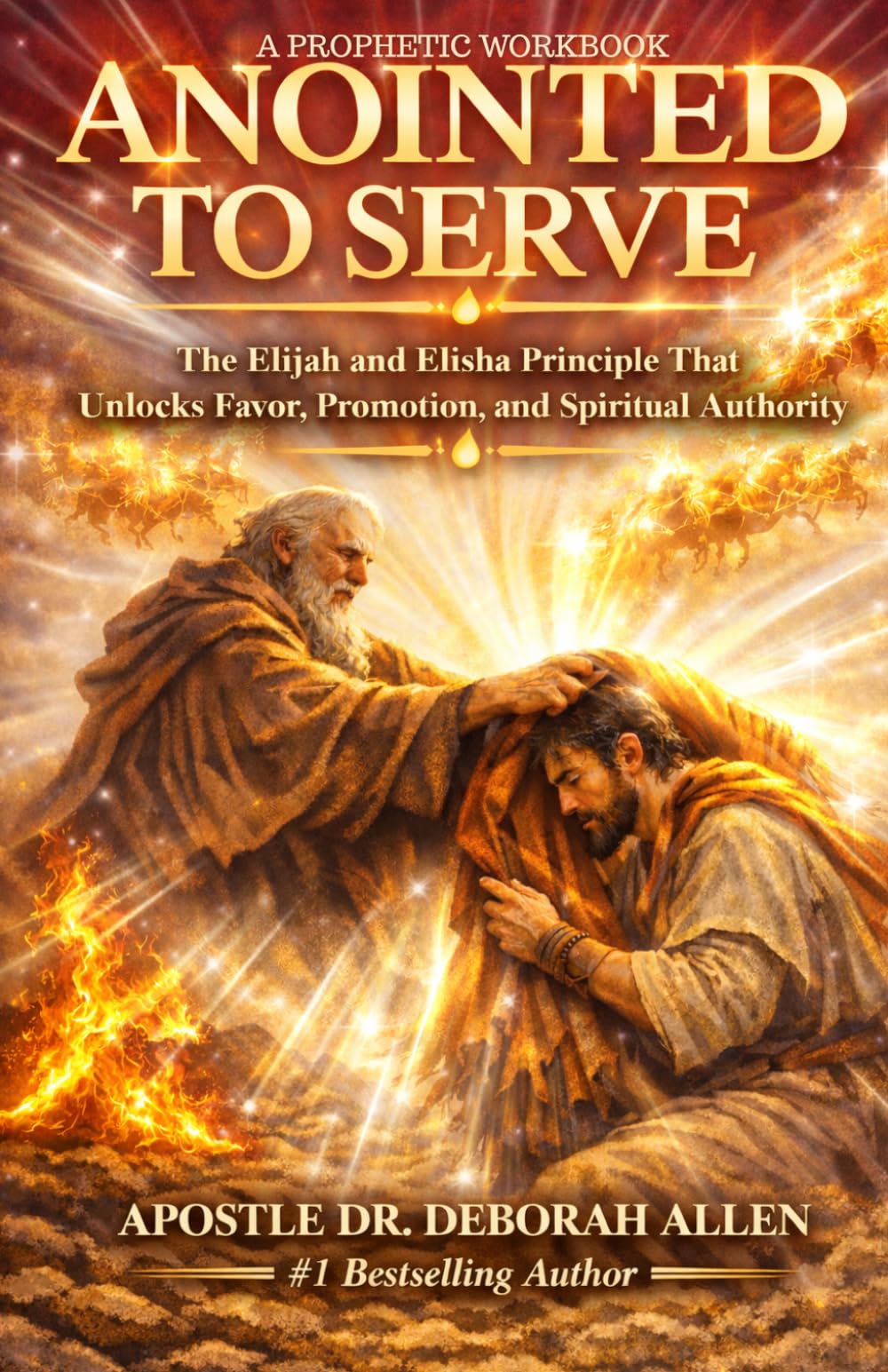 Anointed To Serve (A Prophetic Workbook): The Elijah and Elisha Principle That Unlocks Favor, Promotion, and Spiritual Authority