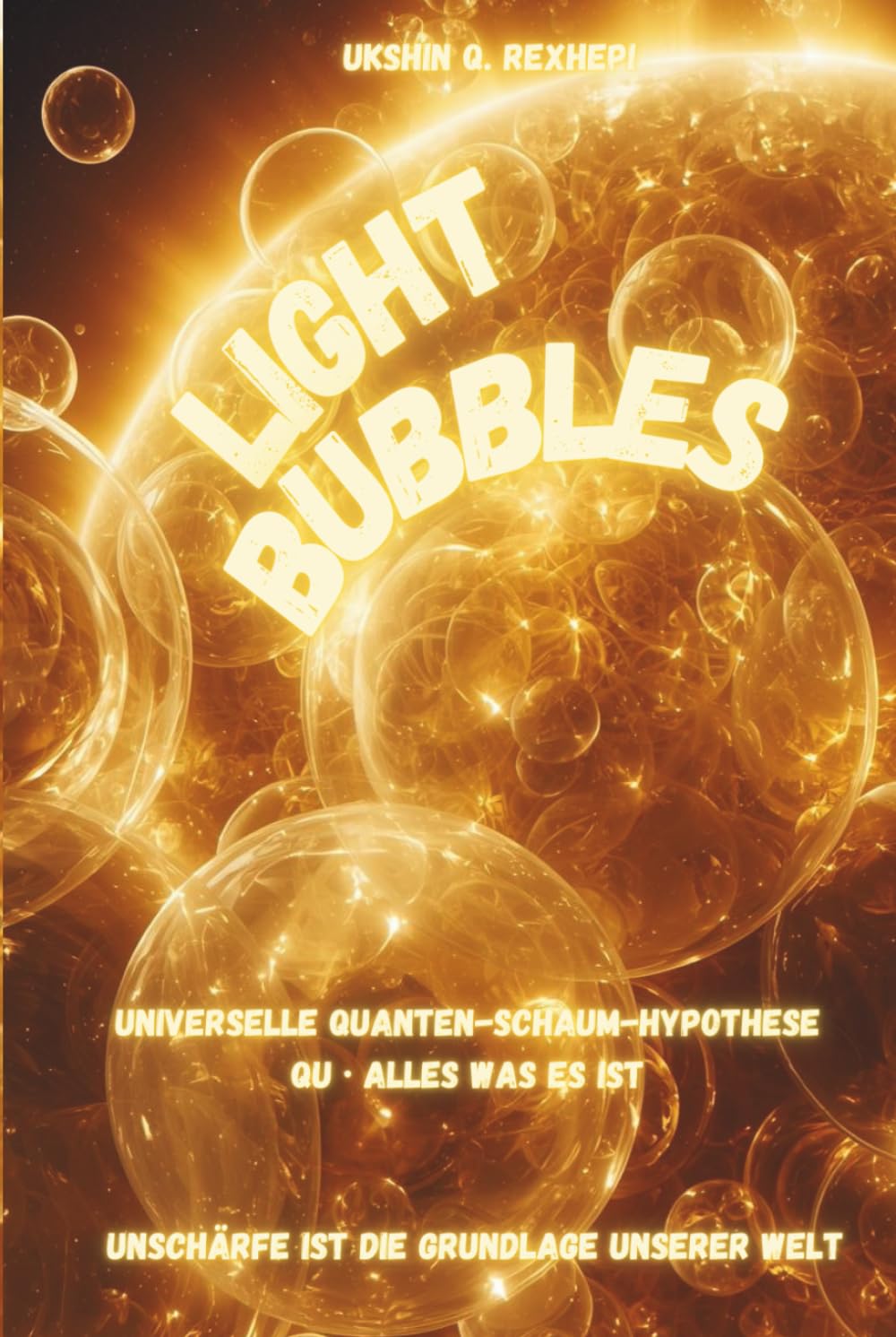 Light Bubbles: Universelle Quanten-Schaum-Hypothese - Qu · Alles was es ist