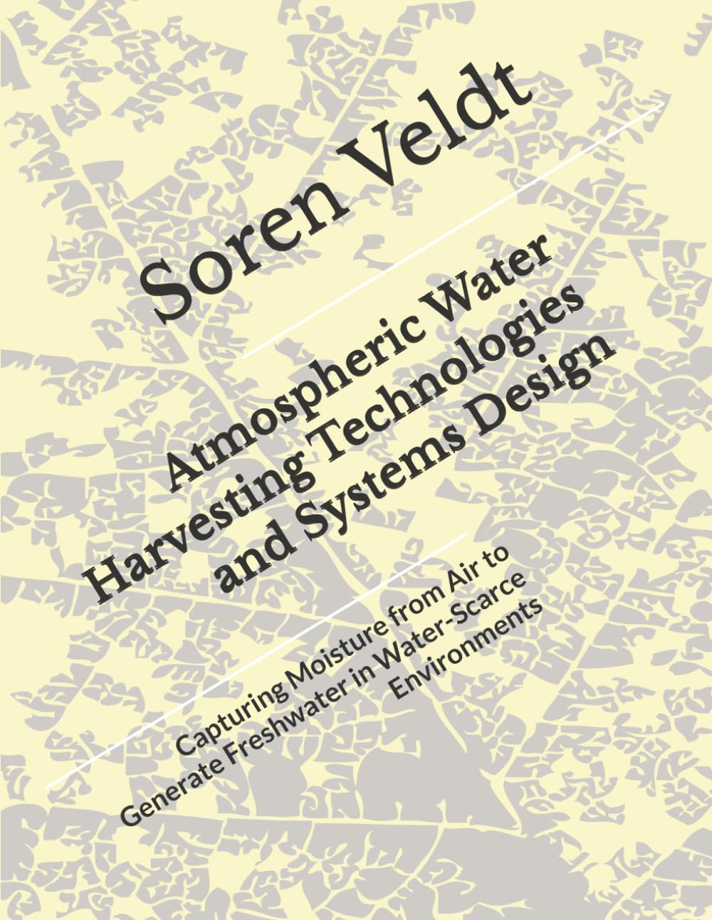 Atmospheric Water Harvesting Technologies and Systems Design: Capturing Moisture from Air to Generate Freshwater in Water-Scarce Environments