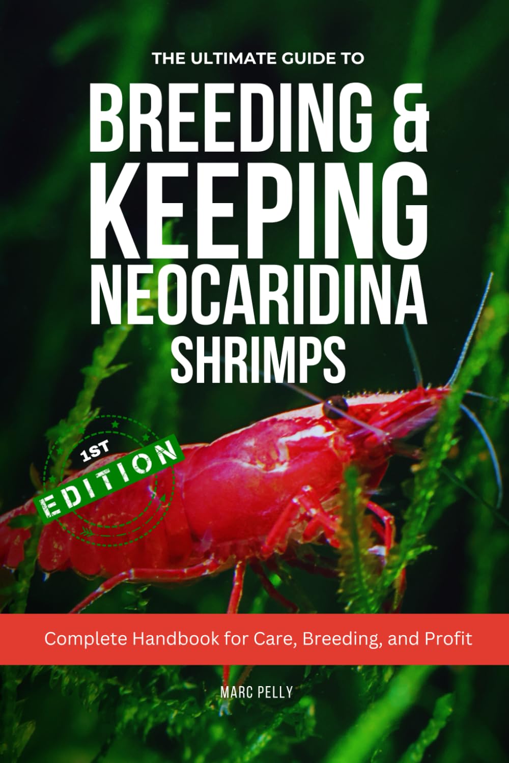 The Ultimate Guide to Breeding & Keeping Neocaridina Shrimps: Secret to Breeding Tons of Shrimps - Complete Handbook for Care, Breeding, and Profit