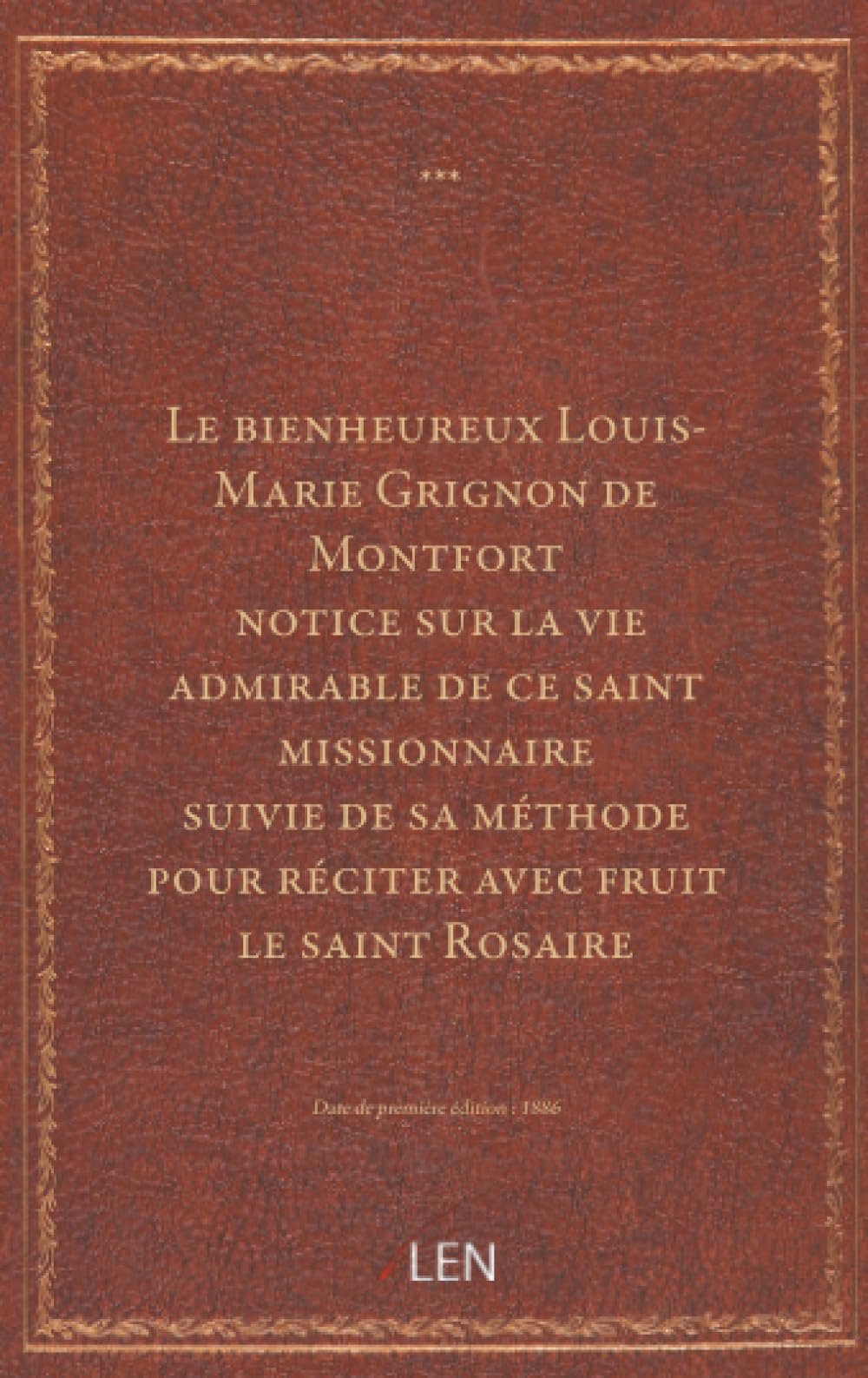 Le bienheureux Louis-Marie Grignon de Montfort : notice sur la vie admirable de ce saint missionnaire, suivie de sa méthode pour réciter avec fruit le saint Rosaire...