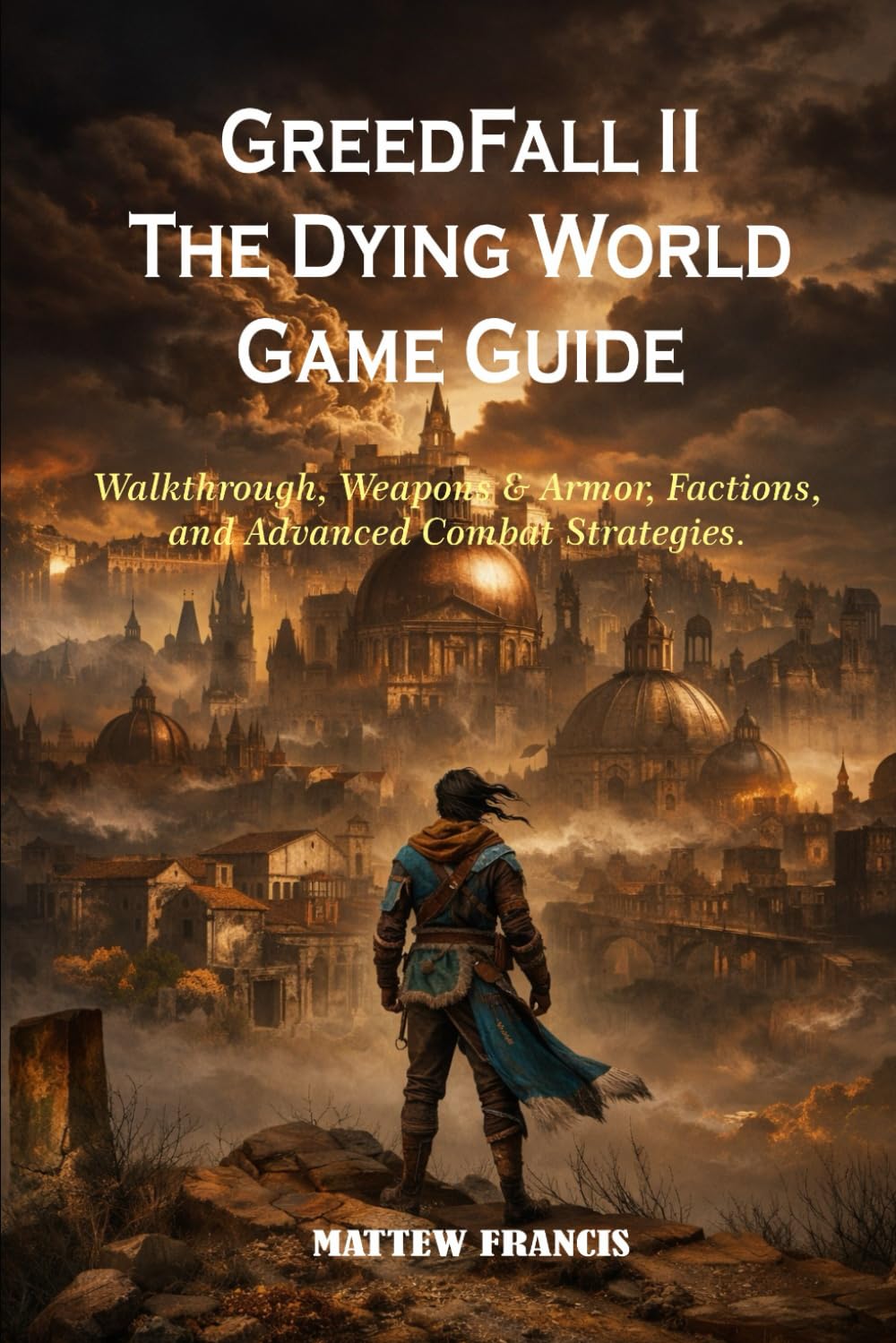 GreedFall II The Dying World Game Guide: Walkthrough, Weapons & Armor, Factions, and Advanced Combat Strategies.