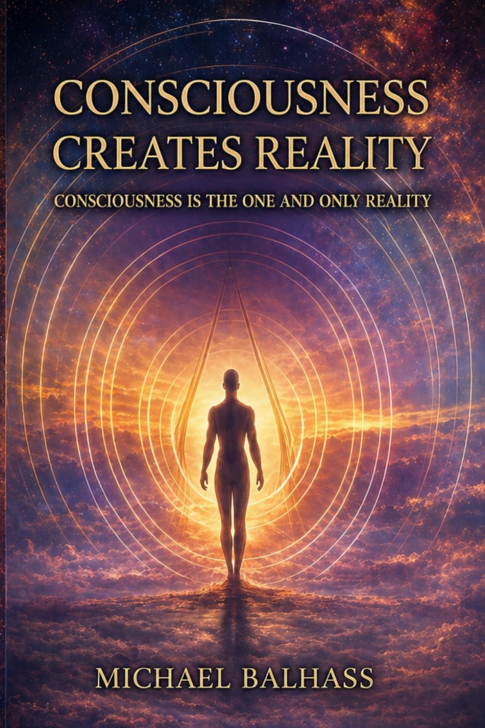 Consciousness Creates Reality: Consciousness Is the One and Only Reality