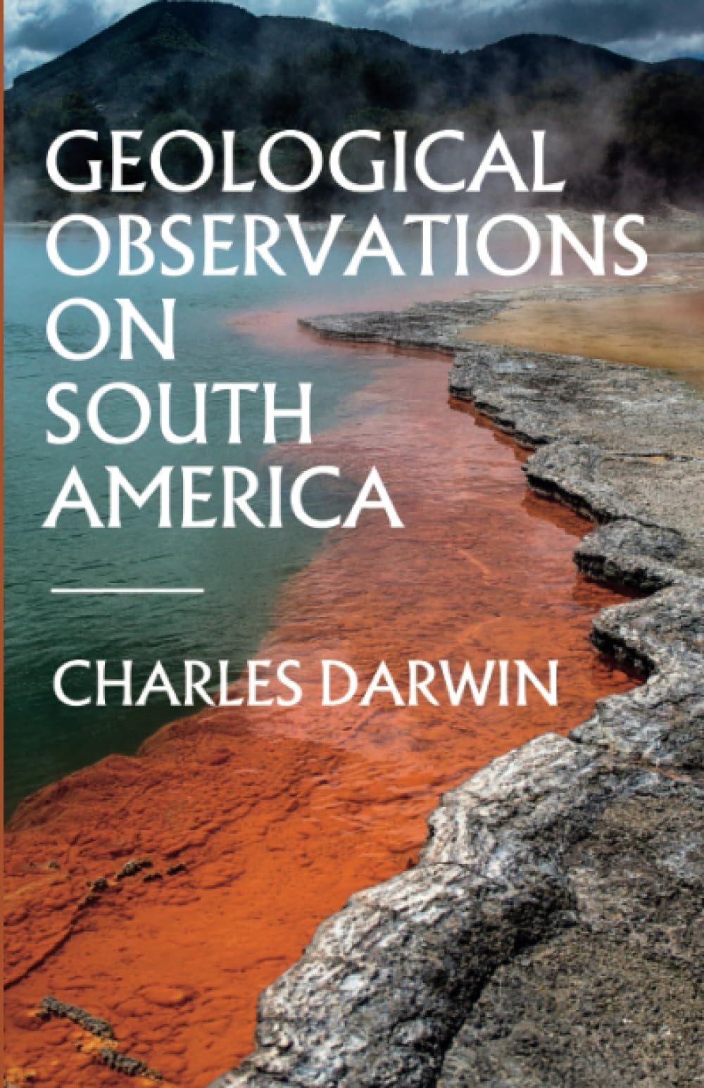 Geological Observations on South America: Darwin’s 1846 Geology book (Annotated)