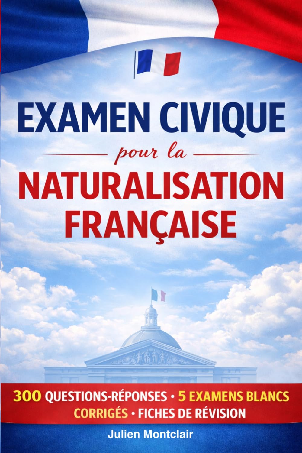 Examen civique pour la naturalisation française: 300 questions réponses, 5 examens blancs corrigés et fiches de révision pour réussir