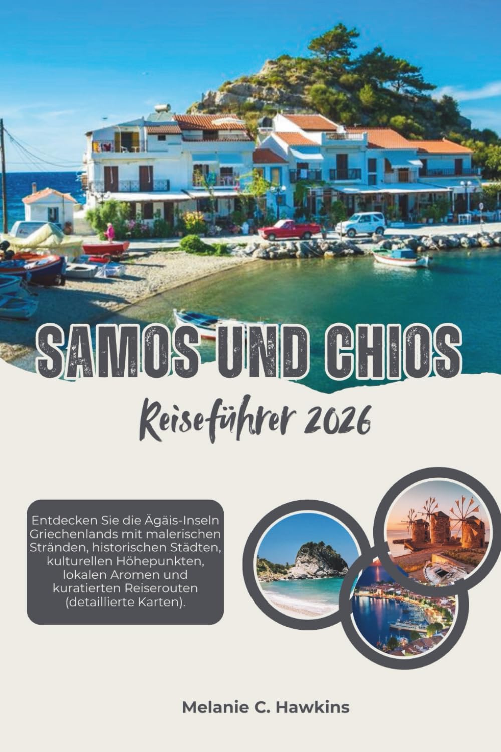 SAMOS UND CHIOS REISEFÜHRER 2026: Entdecken Sie die Ägäis-Inseln Griechenlands mit malerischen Stränden, historischen Städten, kulturellen ... Reiserouten (detaillierte Karten).