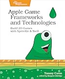 Apple Game Frameworks and Technologies: Build 2D Games with SpriteKit & Swift