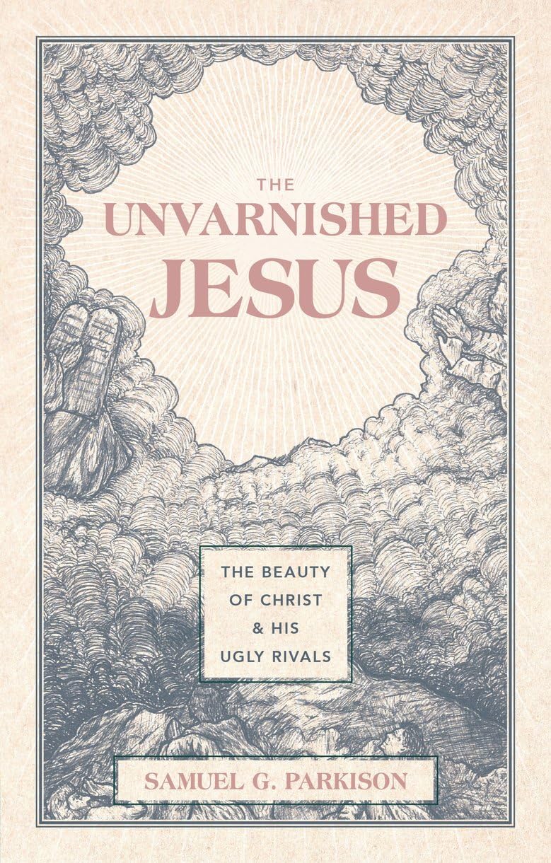 The Unvarnished Jesus by Samuel G. Parkison HARDBACK 9781527112223