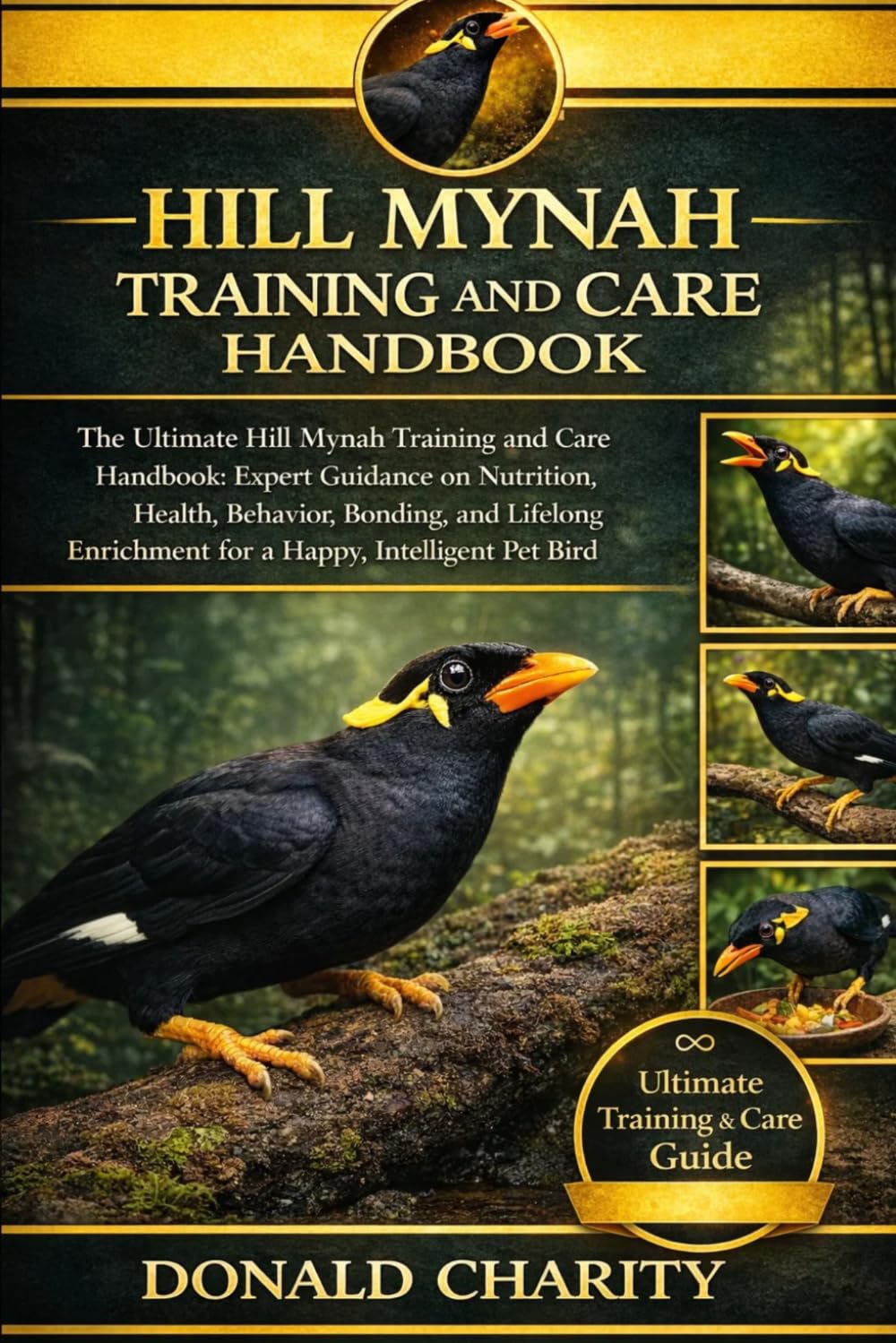HILL MYNAH TRAINING AND CARE HANDBOOK: The Ultimate Hill Mynah Training and Care Handbook: Expert Guidance on Nutrition, Health, Behavior, Bonding, ... Enrichment for a Happy, Intelligent Pet Bird.