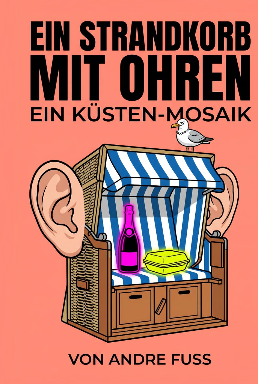 Ein Strandkorb mit Ohren: Ein satirisches Küsten-Mosaik der menschlichen Eitelkeiten (Alltag des blutigen Wahnsinns - Satirische Protokolle)