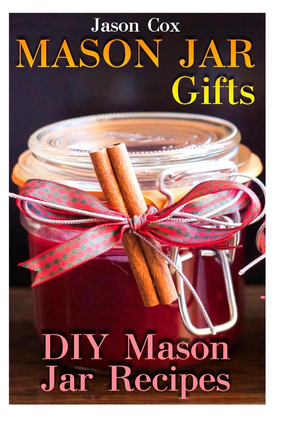 Mason Jar Gifts: DIY Mason Jar Recipes: (Mason Jar Gift Set, Mason Jar Gift Basket)
