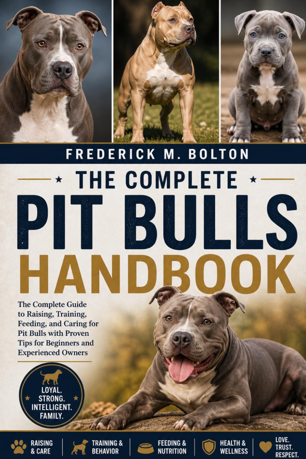 THE COMPLETE PIT BULLS HANDBOOK: The Complete Guide to Raising, Training, Feeding, and Caring for Pit Bulls with Proven Tips for Beginners and Experienced Owners