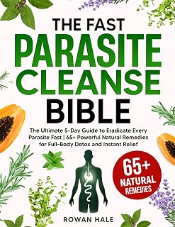 The Fast Parasite Cleanse Bible: The Ultimate 5-Day Guide to Eradicate Every Parasite Fast | 65+ Powerful Natural Remedies for Full-Body Detox and Instant Relief