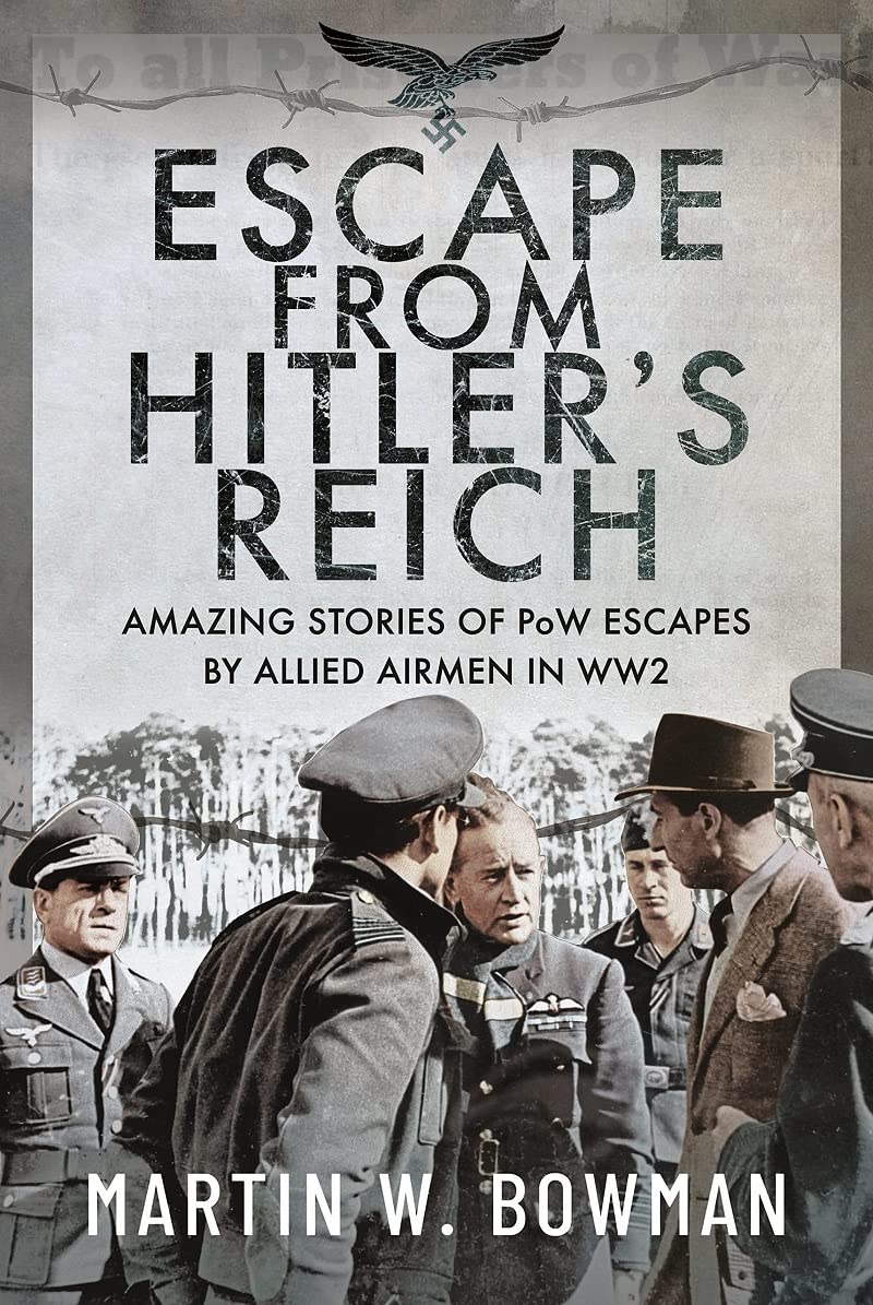 Escape From Hitler's Reich: Amazing Stories of PoW Escapes by Allied Airmen in WW2