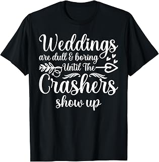 Weddings Are Boring Until The Crashers Show Up Funny Wedding T-Shirt