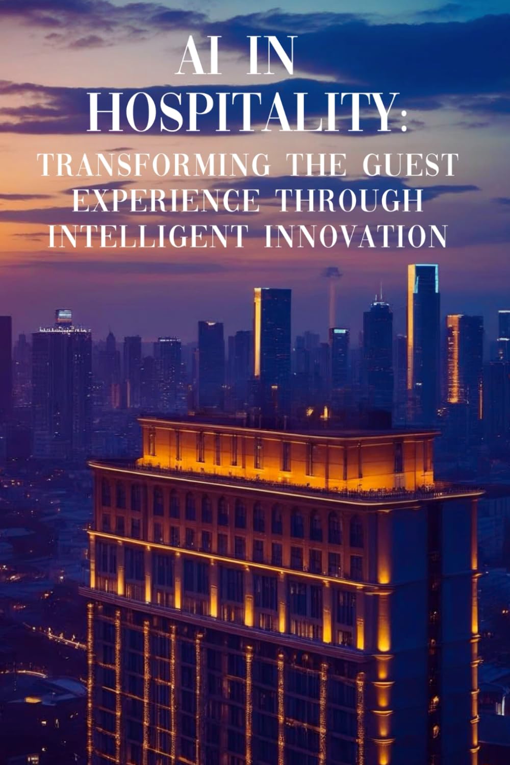 AI in Hospitality: Transforming the Guest Experience Through Intelligent Innovation