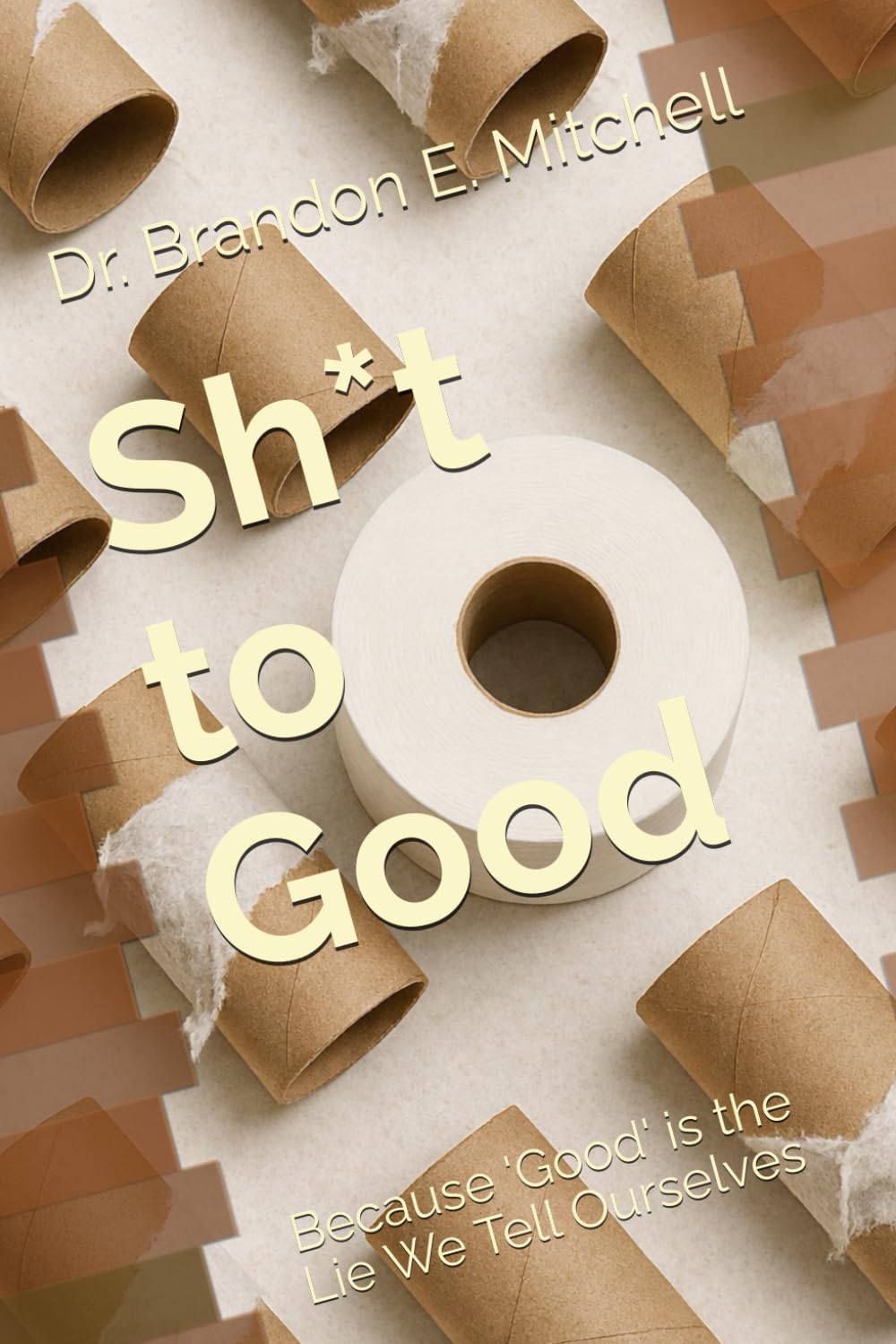 Sh*t to Good: Because 'Good' is the Lie We Tell Ourselves