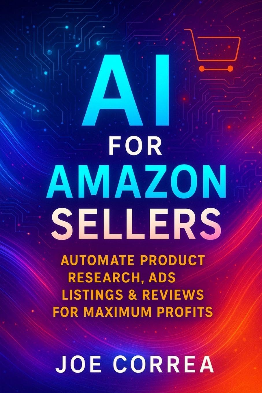 AI for Amazon Sellers: Automate Product Research, Ads, Listings & Reviews for Maximum Profits: 1 (The AI-Powered Marketplace Seller)
