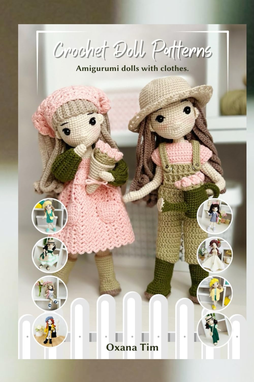 Oxana Tim Crochet Doll Patterns: Amigurumi Dolls with Clothes - 10 Unique Designs, Detailed Guides & Photos