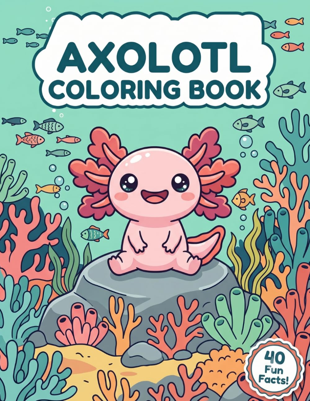 Axolotl Coloring Book: Cute, Kawaii-Style Coloring Pages with 40 Fun Axolotl Facts for Kids