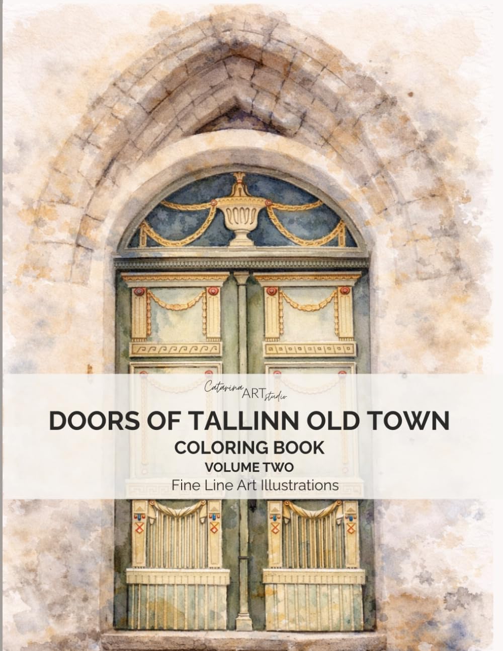 Doors of Tallinn Old Town Volume Two: A Fine Line Adult Coloring Book and Art Collection of 50 Real Doors from Tallinn, Estonia (Tallinn Old Town Doors, Estonia – 50 Doors Collection)