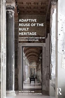 Adaptive Reuse of the Built Heritage Concepts and Cases of an Emerging Discipline