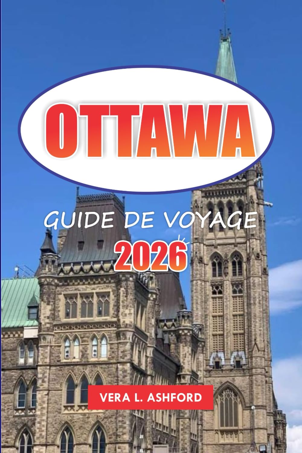 Ottawa Guide De Voyage 2026: Explorez la capitale du Canada, les sites historiques, les principales attractions, les joyaux cachés, les aventures en ... et les conseils pratiques pour les voyageurs