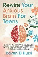 Vista 1 de Rewire Your Anxious Brain For Teens Eliminate Anxiety, Panic Attacks, and Worry. Implement Hidden Perspectives With Daily Relief Solutions