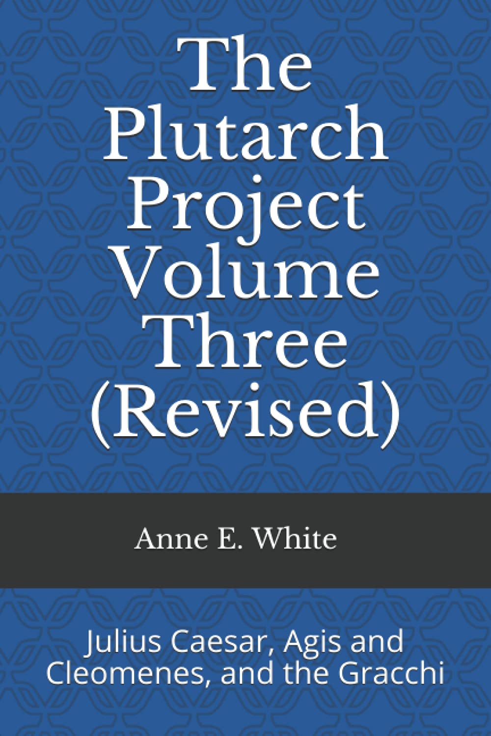 The Plutarch Project Volume Three (Revised): Julius Caesar, Agis and Cleomenes, and the Gracchi: 3