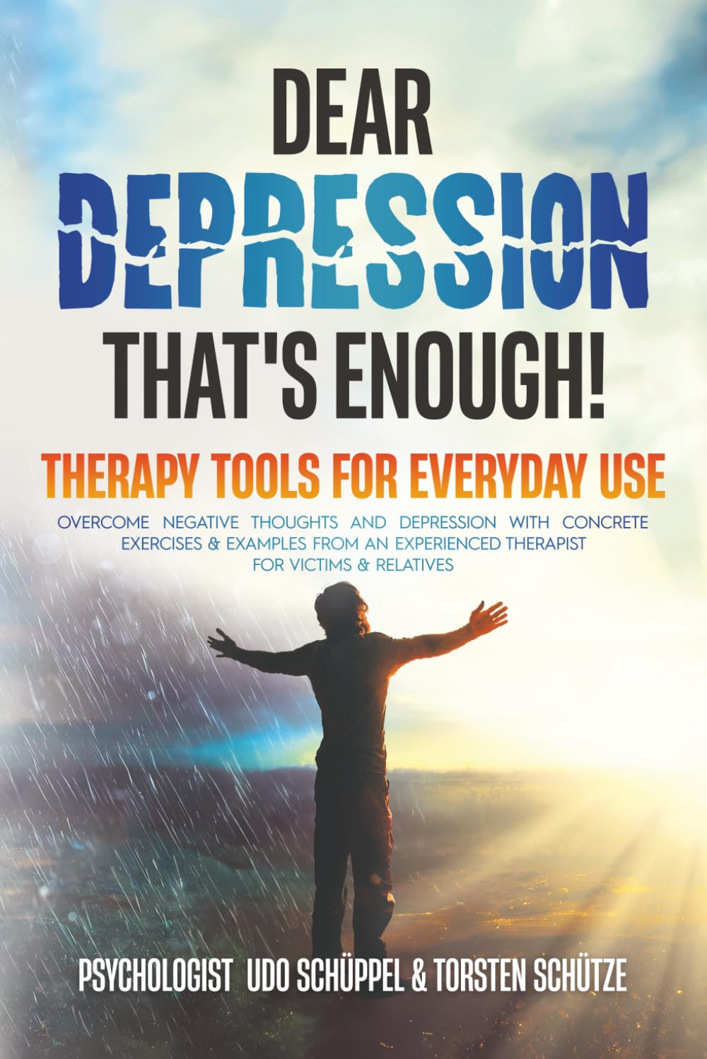 DEAR DEPRESSION - THAT'S ENOUGH! THERAPY TOOLS FOR EVERYDAY LIFE: Overcome negative thoughts and depression with concrete exercises & examples from an experienced therapist! For victims & relatives