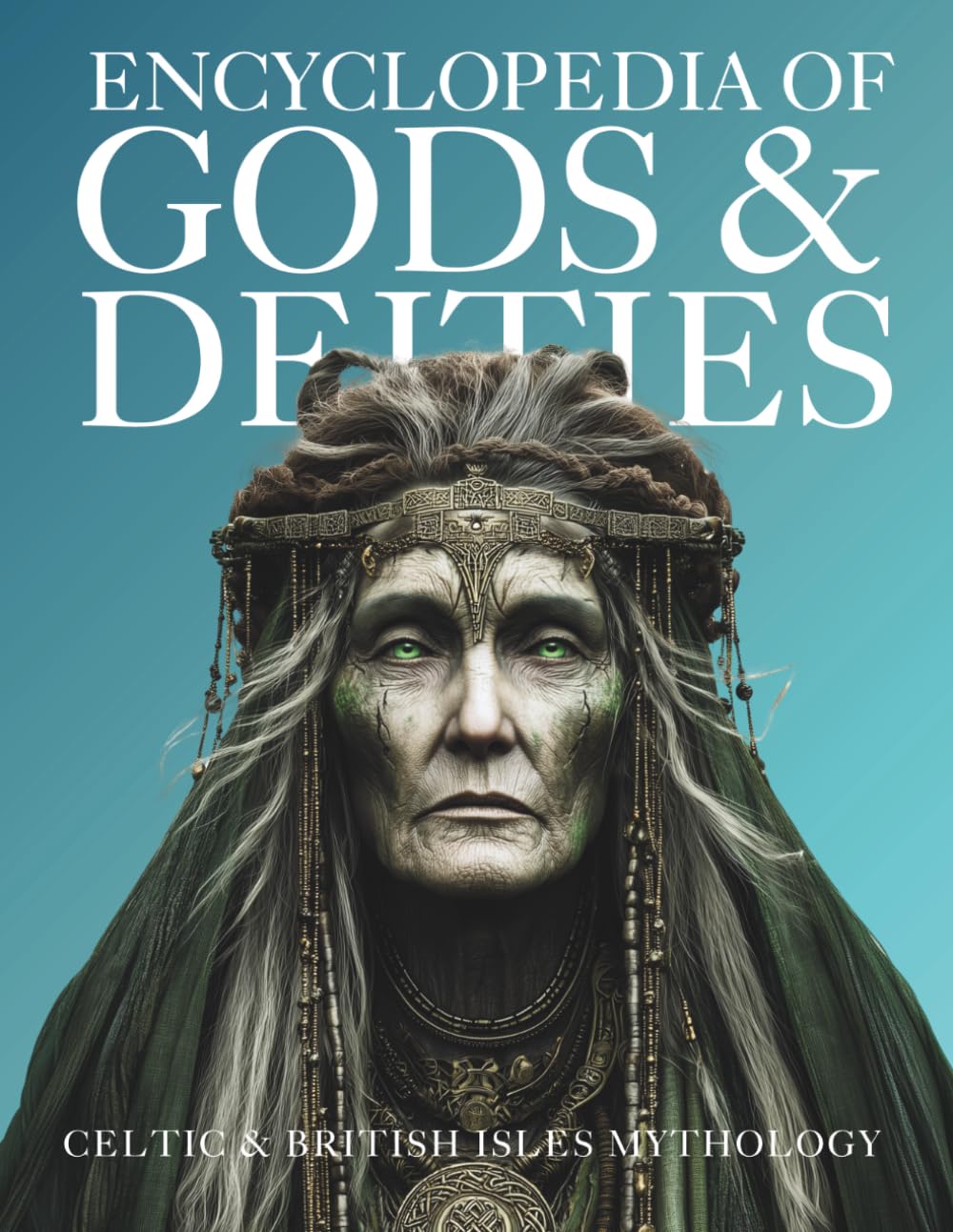 Encyclopedia of Gods & Deities - Celtic & British Isles Mythology: An Illustrated Guide of Sacred Pantheons from Welsh, Scottish, Irish, Anglo-Saxon and Arthurian Lore.: 4 (Gods & Deities Collection)