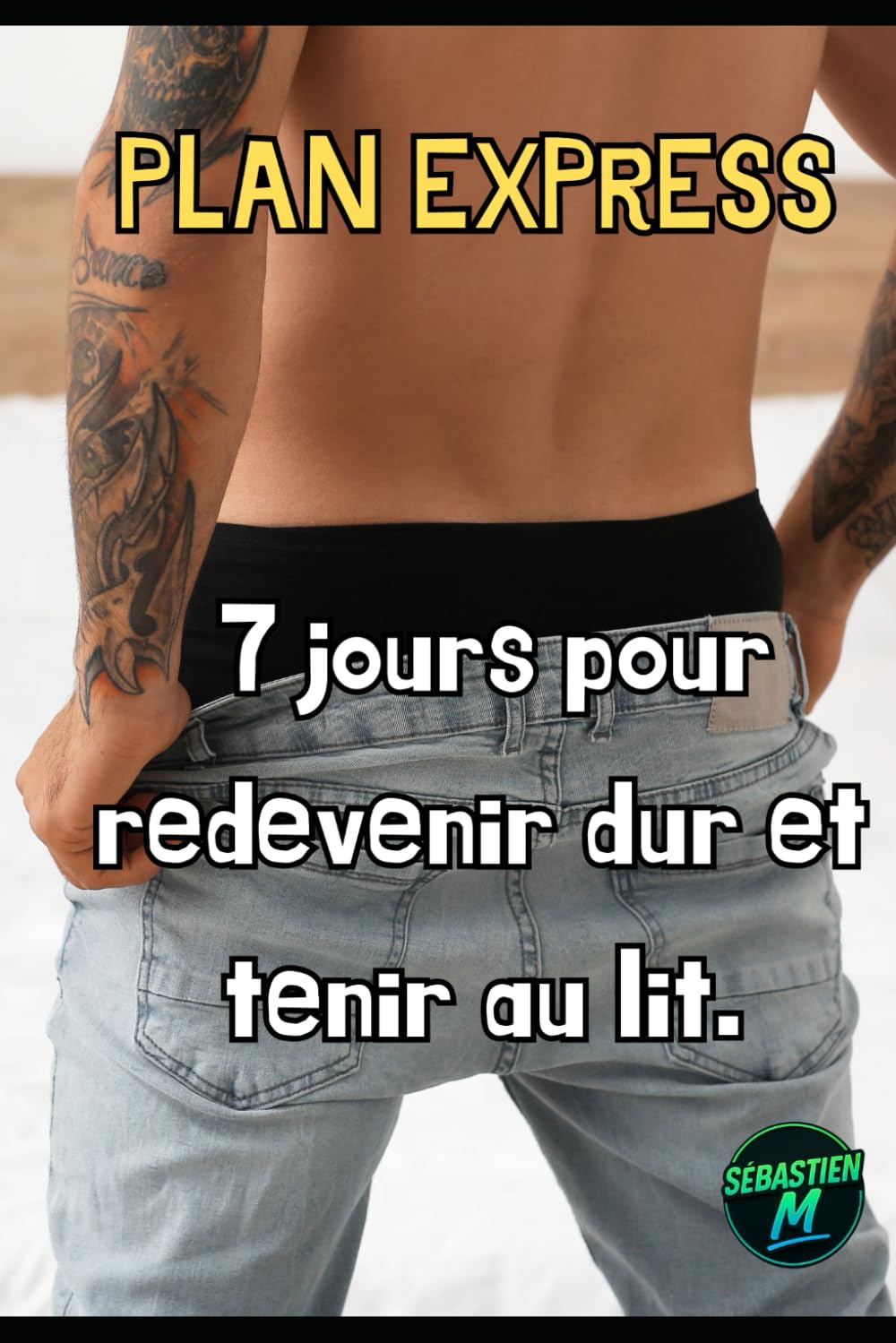 PLAN EXPRESS: 7 jours pour redevenir dur et tenir au lit. (Sexologie- Club intégral masculin)