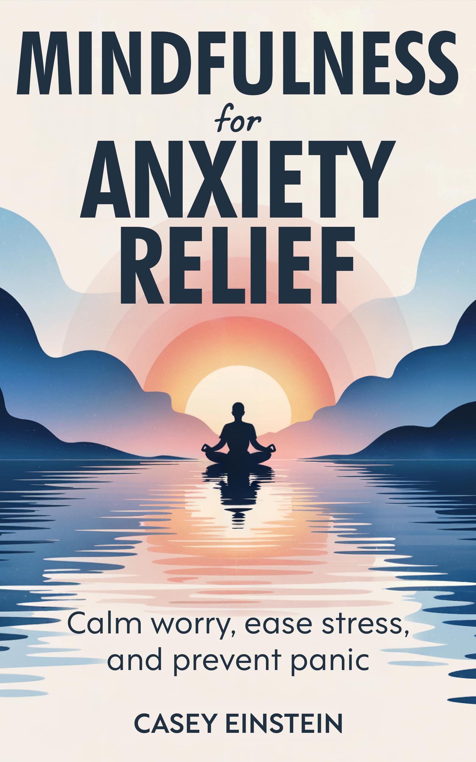 Mindfulness for Anxiety Relief: Calm Worry, Ease Stress, and Prevent Panic