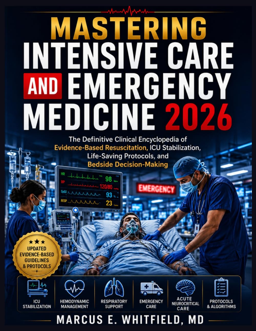 Mastering Intensive Care and Emergency Medicine 2026: The Definitive Clinical Encyclopedia of Evidence-Based Resuscitation, ICU Stabilization, Life-Saving Protocols, and Bedside Decision-Making