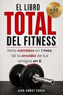 El Libro TOTAL del Fitness: Nota cambios en 1 Mes. Sé la envidia de tus amigos en 6. (Entrenamiento, Nutrición, Descanso - Con Recetas)