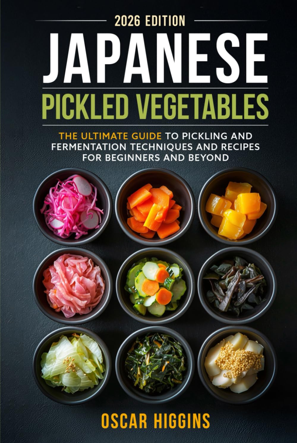 Japanese Pickled Vegetables: The Ultimate Guide to Pickling and Fermentation Techniques and Recipes for Beginners and Beyond (Cookbook for Beginners and Beyond)
