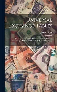 Universal Exchange Tables: Showing The Value Of The Coins Of Every Country Interchanged With Each Other At All Rates Of Exchange