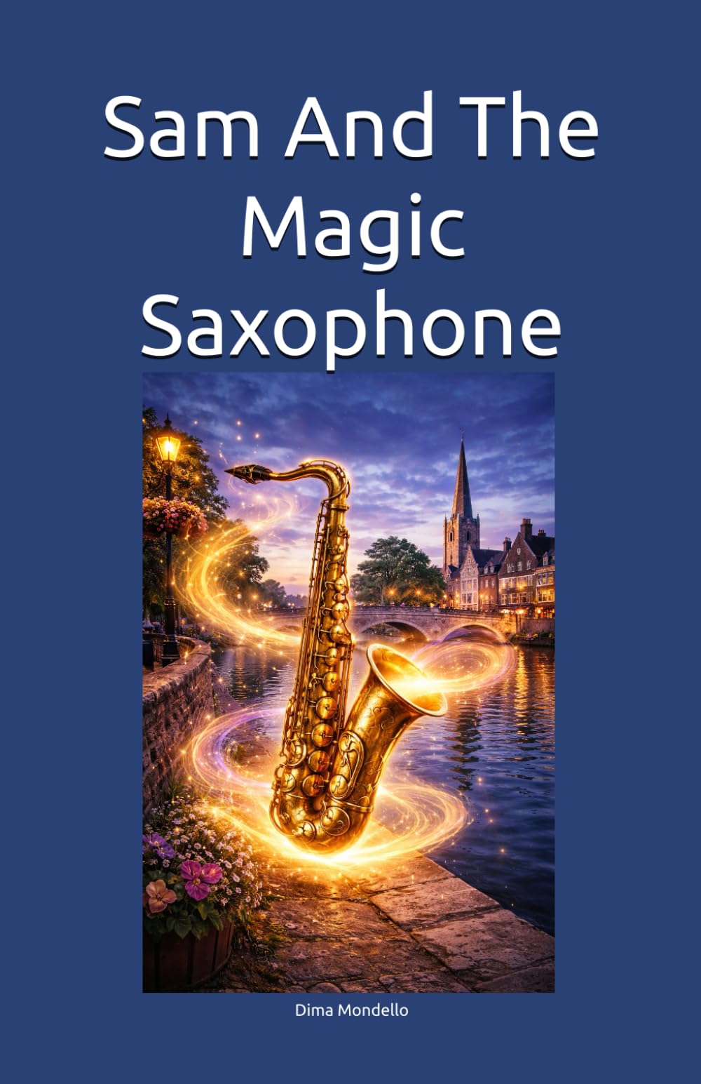 Sam And The Magic Saxophone: A tale inspired by a true story about the hidden cost of career success—what it can take from relationships and personality—for 9–12-year-olds.