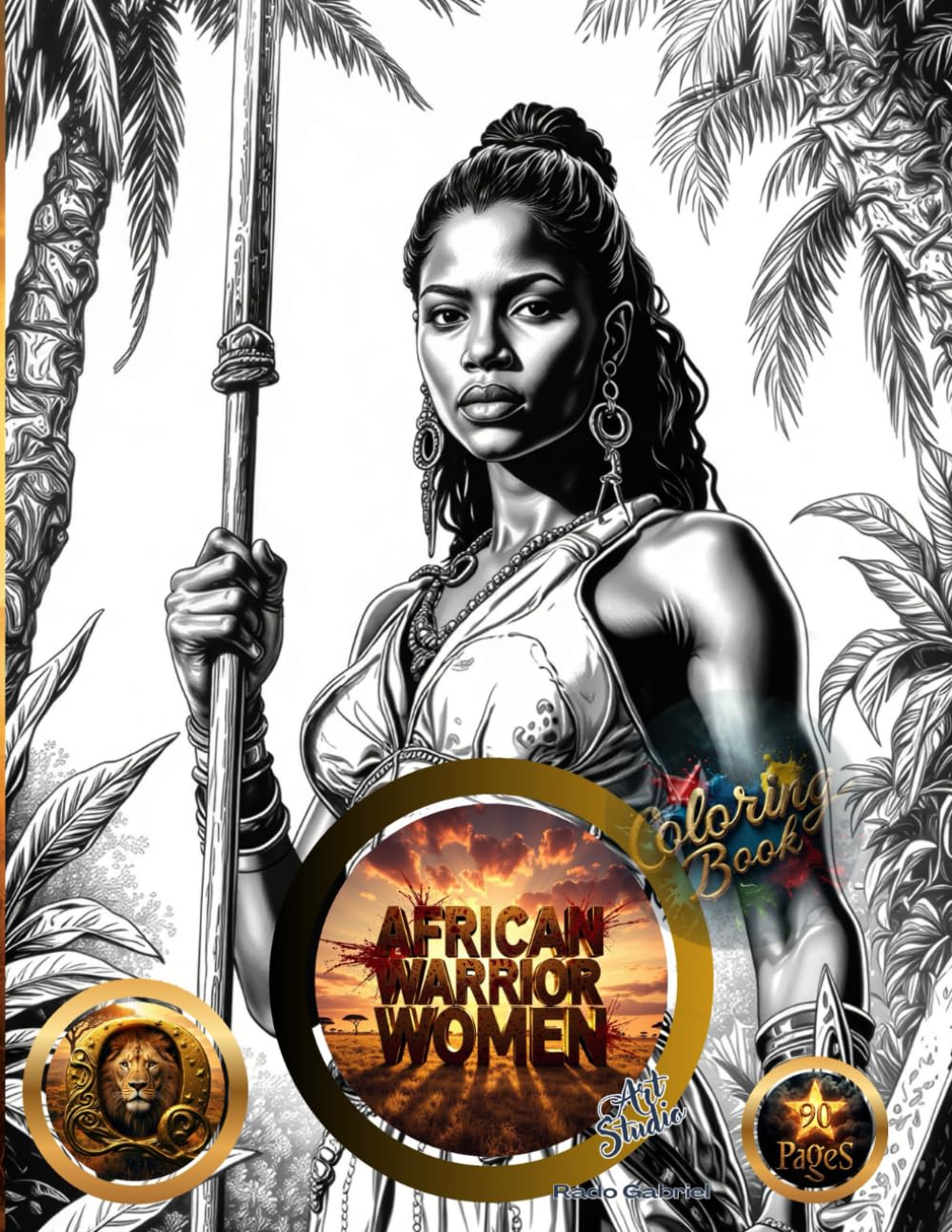 AFRICAN WARRIORS WOMEN: Legends of Strength, Courage, and Empowerment: Coloring Book ("Strength, Majesty, and Glory" Queens, Warriors and Legendary Women ( 8 Book Series ))